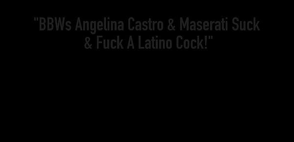  BBWs Angelina Castro & Maserati Suck & Fuck A Latino Cock!